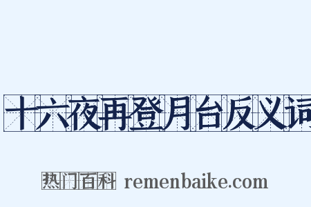 十六夜再登月台反义词是什么意思的图片